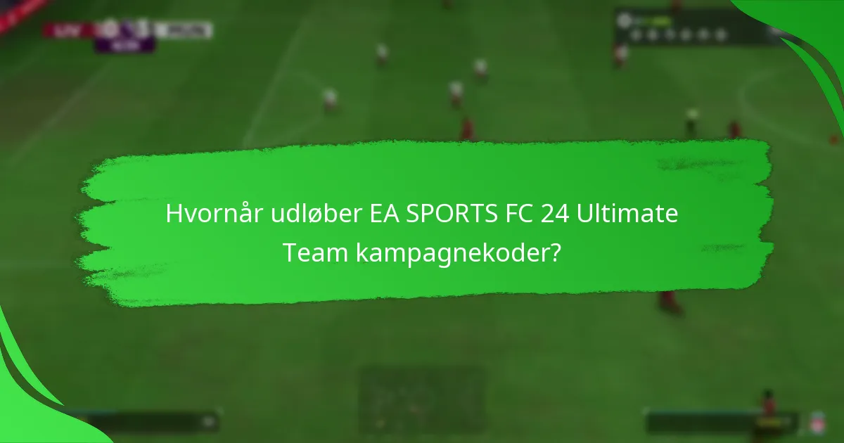 Hvornår udløber EA SPORTS FC 24 Ultimate Team kampagnekoder?